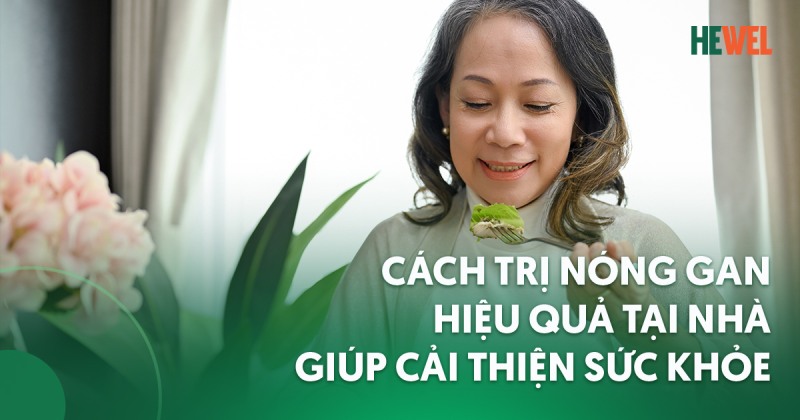 10 cách trị nóng gan hiệu quả tại nhà giúp cải thiện sức khỏe