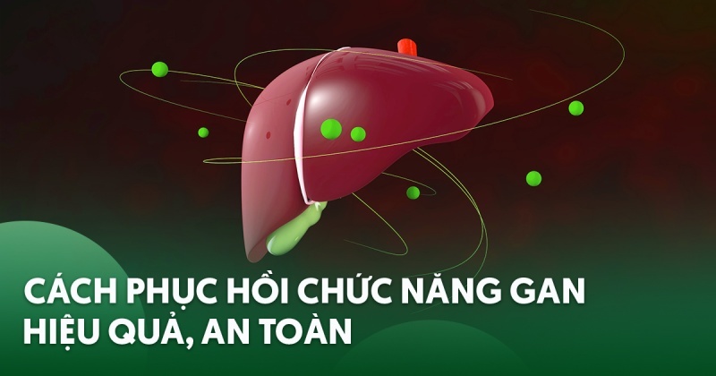 10 cách phục hồi chức năng gan cải thiện sức khỏe hiệu quả