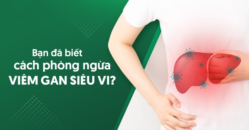 7 cách phòng ngừa viêm gan siêu vi hiệu quả, chuẩn an toàn