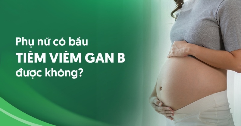 Có bầu tiêm viêm gan B được không? Lưu ý chích ngừa khi có thai