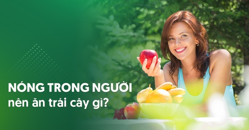 Nóng trong người nên ăn trái cây gì? 13 hoa quả giải nhiệt?