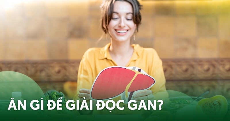 Ăn gì giải độc gan? 20 thực phẩm thanh lọc gan hiệu quả tốt nhất