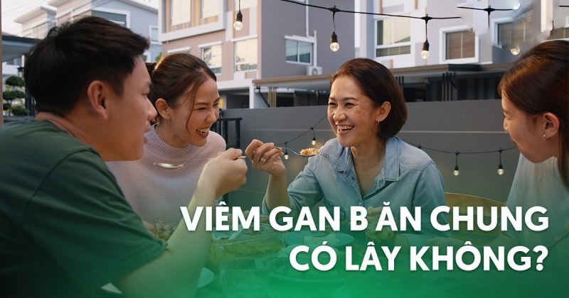 Viêm gan B ăn chung có lây không? [Chuyên gia giải đáp]