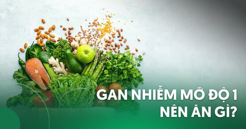 Gan nhiễm mỡ độ 1 nên ăn gì? Chế độ ăn uống dành cho người bị bệnh