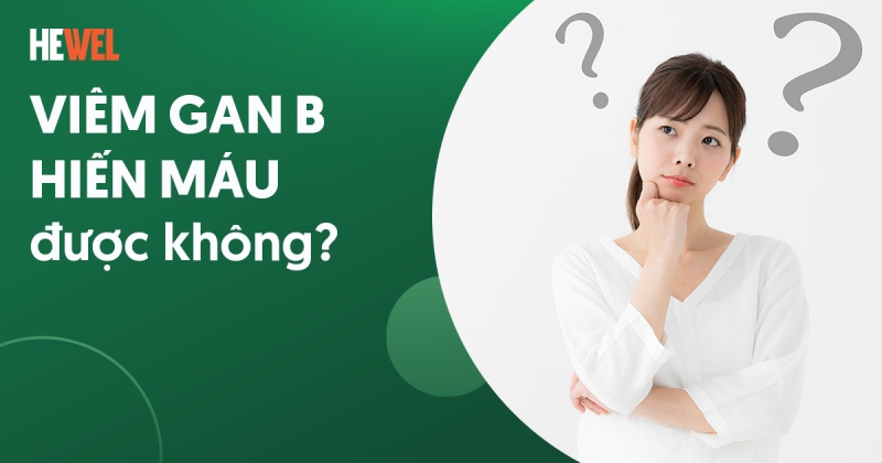 Bị viêm gan B hiến máu được không? Cần lưu ý những điều gì?