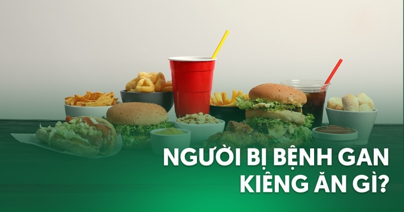 Người bị bệnh gan kiêng ăn gì? 13 loại thực phẩm không nên ăn