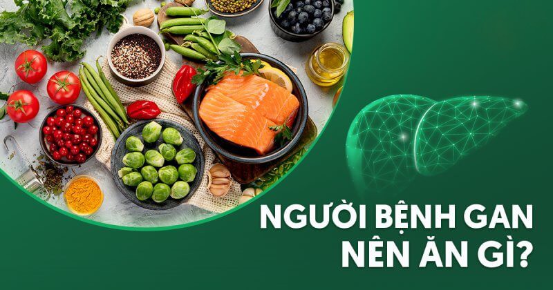 Bệnh gan nên ăn gì? Thực phẩm, thức ăn tốt cho người bệnh nên biết
