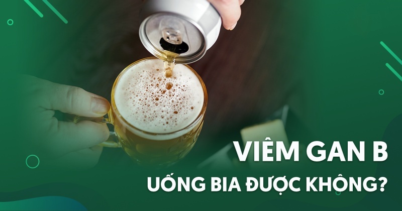 Viêm gan B uống bia được không? Cách uống sao để an toàn?
