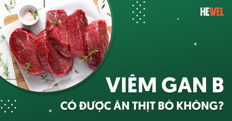 Viêm gan B có được ăn thịt bò không? Lưu ý khi ăn uống