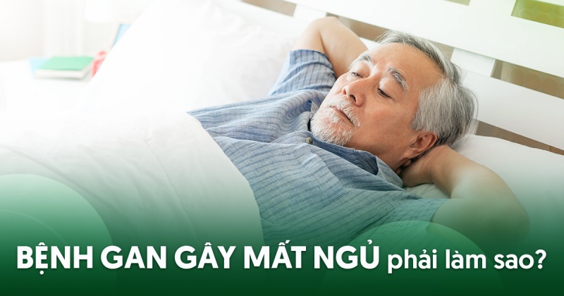 Bệnh gan gây mất ngủ phải làm sao? Nguyên nhân và cách khắc phục