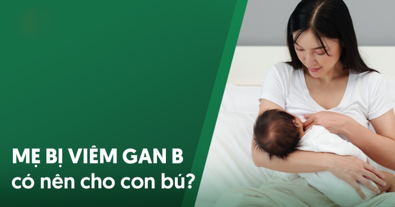 Mẹ bị viêm gan B có nên cho con bú? Điều kiện có thể