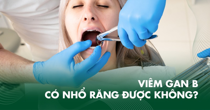 Người bị viêm gan B có nhổ răng được không?