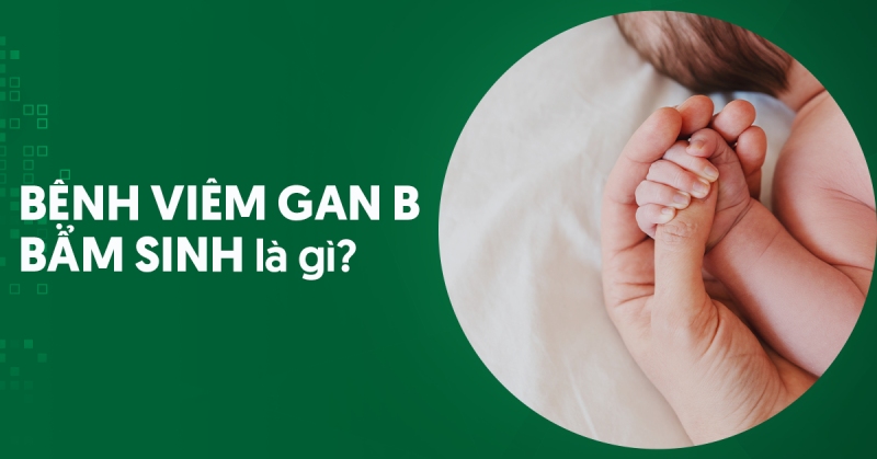 Phát hiện sớm bệnh viêm gan B bẩm sinh