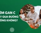 Viêm gan C có lây qua đường ăn uống không?