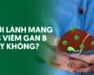 Người lành mang virus viêm gan B có lây không?