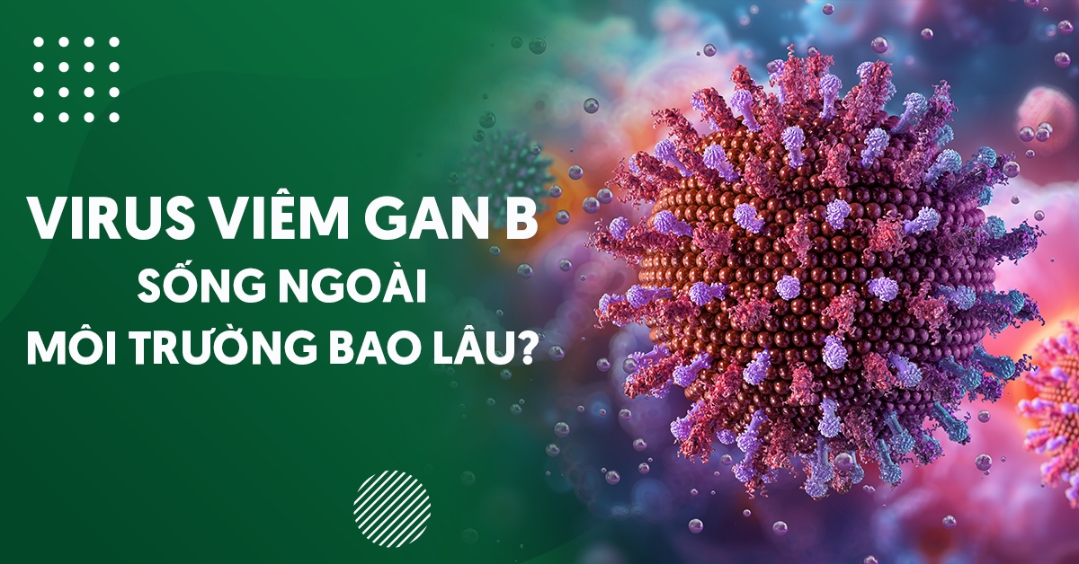 Virus viêm gan B sống ngoài môi trường bao lâu? Chết nhiệt độ nào?