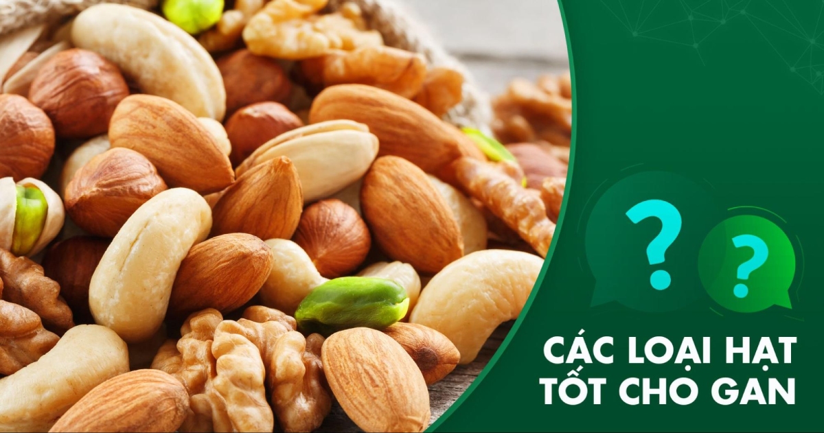 Các loại hạt tốt cho gan nên bổ sung vào chế độ ăn