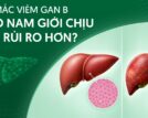 Cùng mắc viêm gan B, vì sao nam giới chịu nhiều rủi ro hơn?